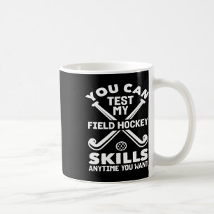 You Can Test My Field Hockey Skills Anytime  Coffee Mug