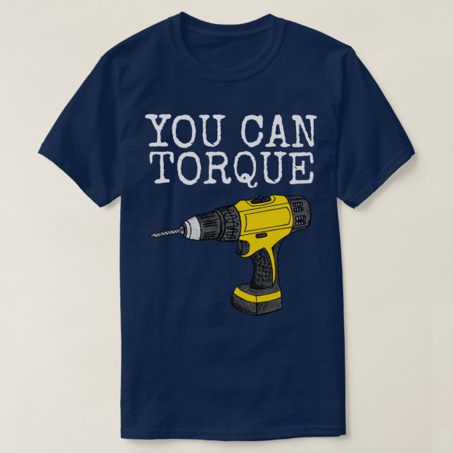 You Can Torque Drill Builder penter Handyman Funny T-Shirt (Design Front)