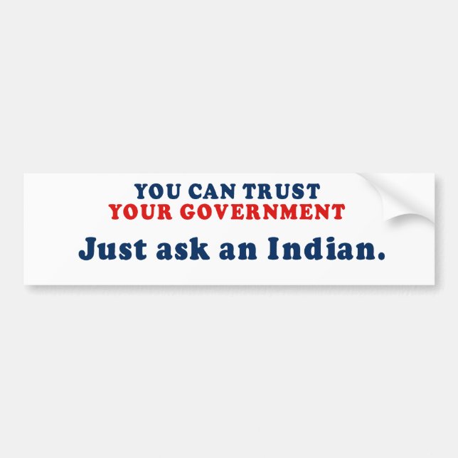 You can trust our government - Just ask an Indian Bumper Sticker (Front)