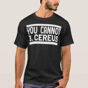 You Cannot B Cereus Biomedical Engineering   1  T-Shirt