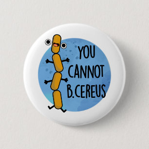 You Cannot B Cereus Funny Bacteria Pun 2 Inch Round Button