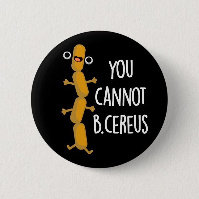 You Cannot B Cereus Funny Bacteria Pun Dark BG 2 Inch Round Button (Front)