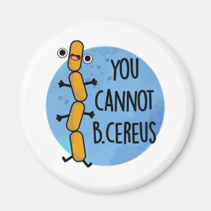 You Cannot B Cereus Funny Bacteria Pun Magnet