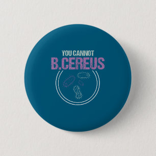 You Cannot B.cereus Microbiologist Microbiology  2 Inch Round Button
