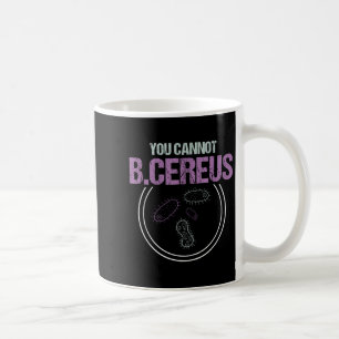 You Cannot B.cereus Microbiologist Microbiology Coffee Mug