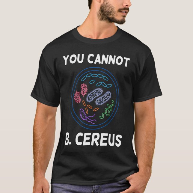 You Cannot B Cereus Organisms Cellular Biology Sci T-Shirt (Front)