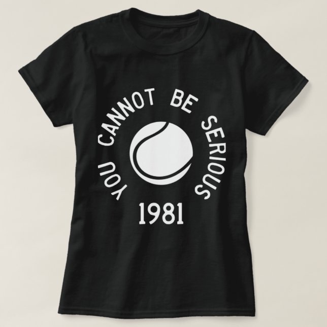 You Cannot Be Serious John McEnroe Funny Tennis T-Shirt (Design Front)