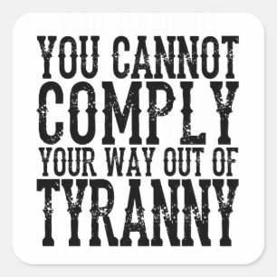 YOU CANNOT  COMPLY  YOUR WAY OUT OF  TYRANNY T-Shi Square Sticker