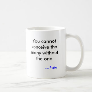 You cannot conceive the many without the one, -... coffee mug