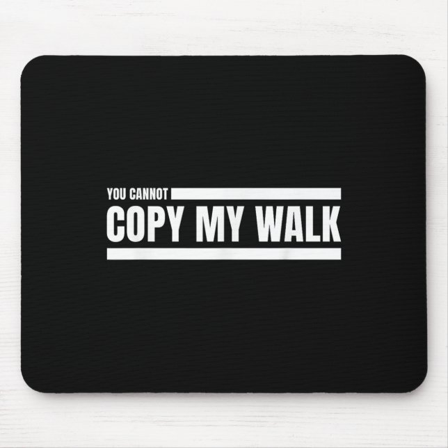 You Cannot Copy My Walk Motivational Graphic  Mouse Pad (Front)