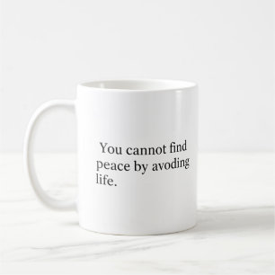 You Cannot Find Peace by Avoiding Life Coffee Mug