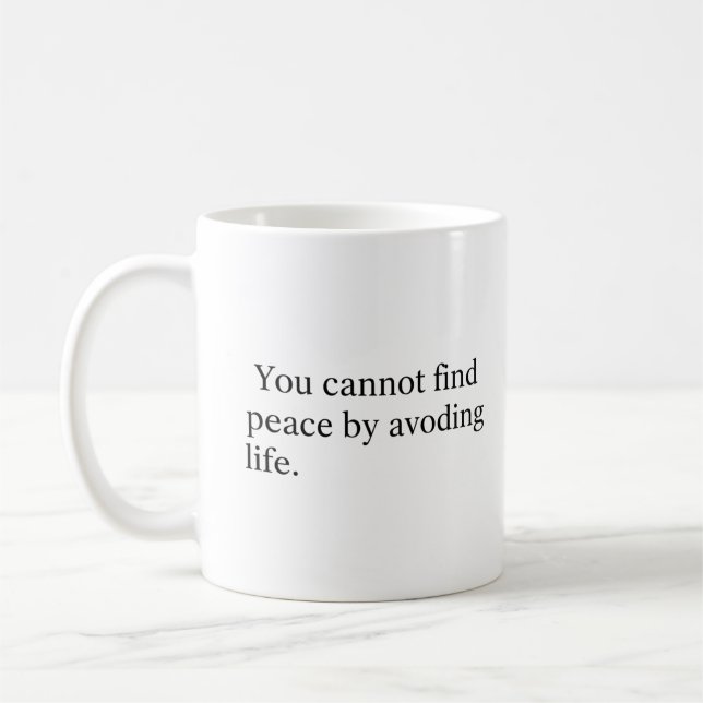 You Cannot Find Peace by Avoiding Life Coffee Mug (Left)