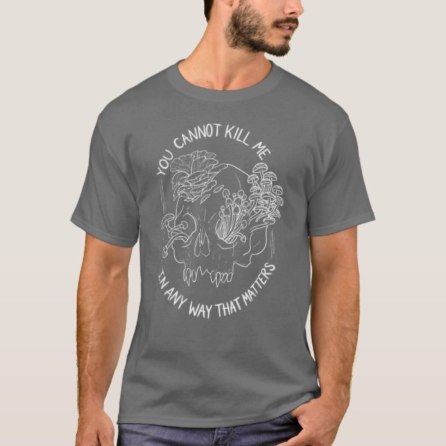 You Cannot Kill Me in Any Way that Matters T-Shirt (Front)