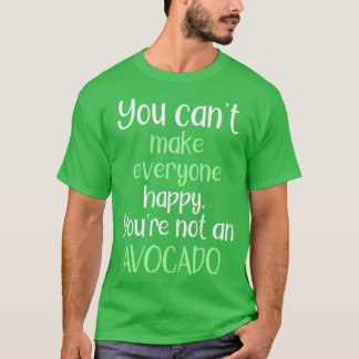 You Cannot Make Everyone Happy You Are Not An Avoc T-Shirt
