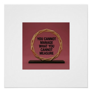 You Cannot Manage What You Cannot Measure Poster
