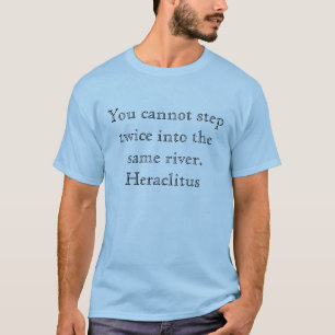 You cannot step twice into the same river.Herac... T-Shirt