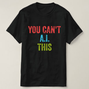 You Can't AI This T-Shirt
