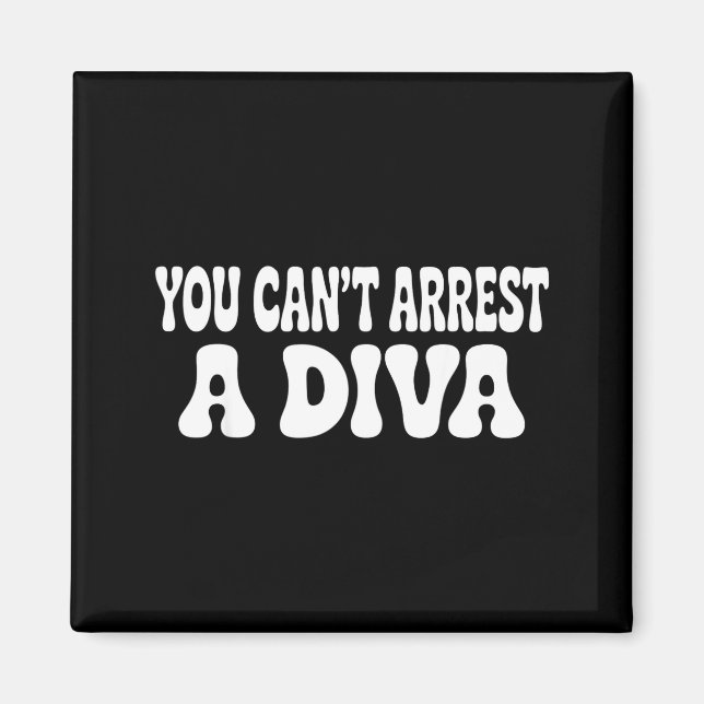 You Can't Arrest A Diva Funny  Magnet (Front)