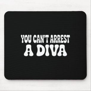 You Can't Arrest A Diva Funny  Mouse Pad