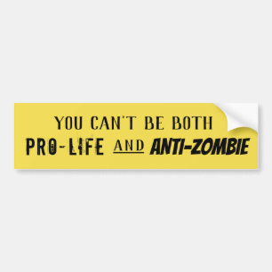 You Can't Be BOTH Pro-Life and Anti-Zombie Bumper Sticker