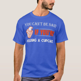You can't be said Cupcake Baker Baking Pastry Chef T-Shirt