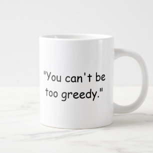 You Can't Be Too Greedy Trump Coffee Mug