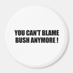 You can't blame Bush anymore Magnet
