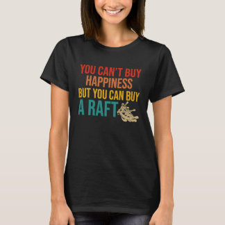 You can't buy happiness but you can buy a raft Raf T-Shirt