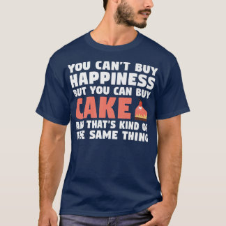 You cant buy Happiness but you can Buy Cake Snack  T-Shirt