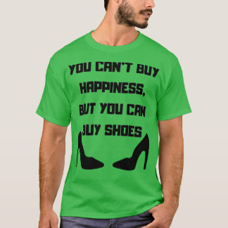 You Cant Buy Happiness But You Can Buy Shoes T-Shirt