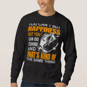 You Can't Buy Happiness But You Can Fishing Sweatshirt