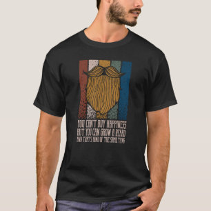 You Cant Buy Happiness but You Can Grow Beard T-Shirt