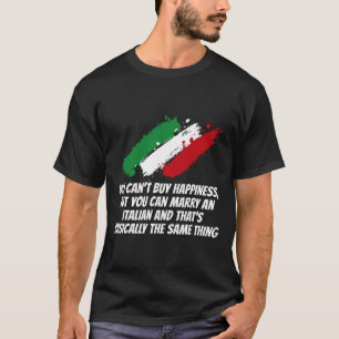 You Can't Buy Happiness But You Can Marry An Itali T-Shirt