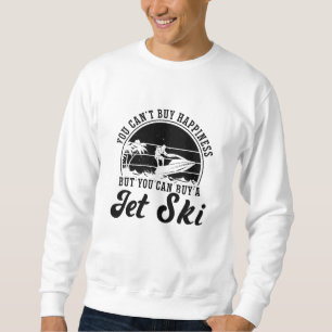You Can't Buy Happiness Jet Skiing Jet Ski Rider Sweatshirt