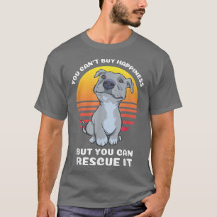 you can't buy happiness pitbull rescue dog T-Shirt