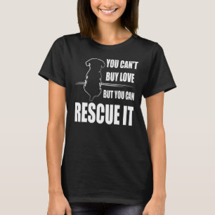 You Can't Buy Love But You Can Rescue Animal Right T-Shirt