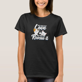 You Can't Buy Love But You Can Rescue It Cat Rescu T-Shirt