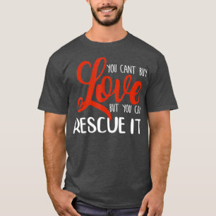 You Cant Buy Love But you can Rescue it Dog Gift T-Shirt