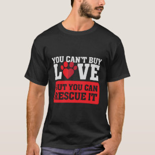 You Can'T Buy Love - But You Can Rescue It - Pet A T-Shirt
