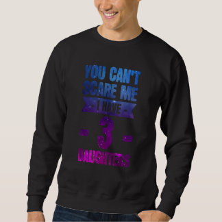 you can't care me I have 3 daughters daughter Sweatshirt