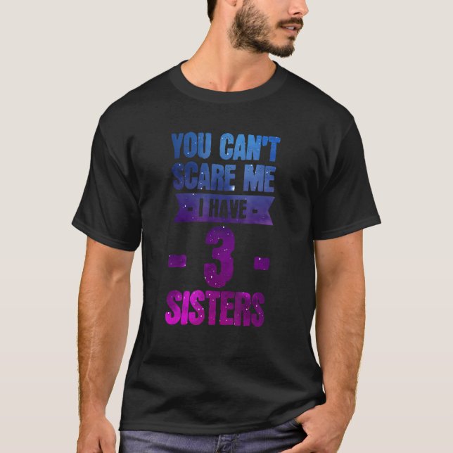you can't care me I have 3 sisters sister T-Shirt (Front)