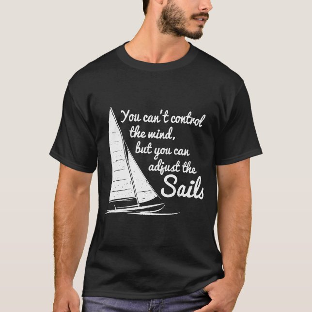 You Cant Control Wind But Adjust The Sails Sailing T-Shirt (Front)