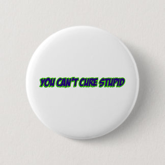 You can't cure stupid (version 3.0) 2 inch round button