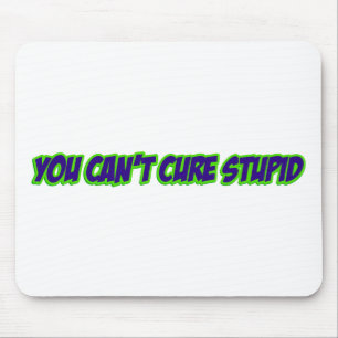 You can't cure stupid (version 3.0) mouse pad