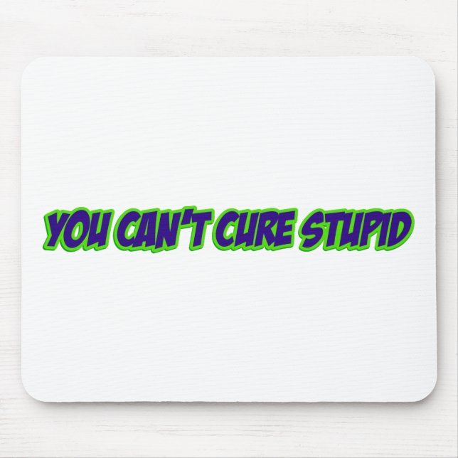 You can't cure stupid (version 3.0) mouse pad (Front)
