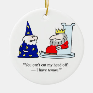 You can't cut my head off - I have tenure! Ceramic Ornament