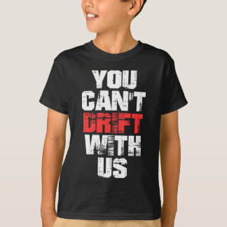 You Can't Drift With Us T-Shirt