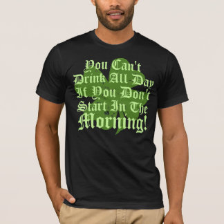 You Can't Drink All Day T-Shirt