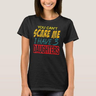 You Can't E E I Have 3 Daughter Best Git Or Dad T-Shirt