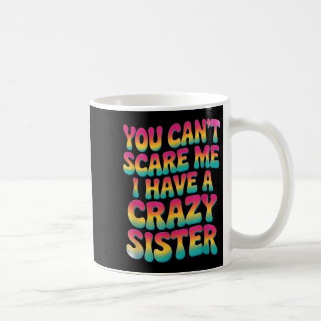 You Can't E Me I Have A Crazy Sister  Coffee Mug (Right)